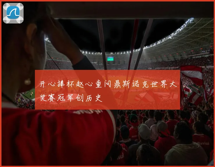 开心捧杯赵心童问鼎斯诺克世界大奖赛冠军创历史