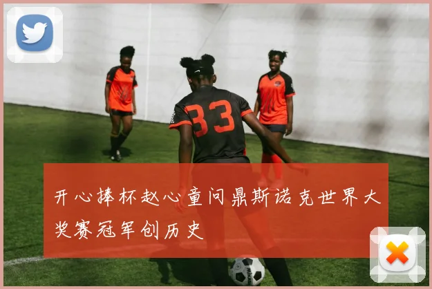 开心捧杯赵心童问鼎斯诺克世界大奖赛冠军创历史